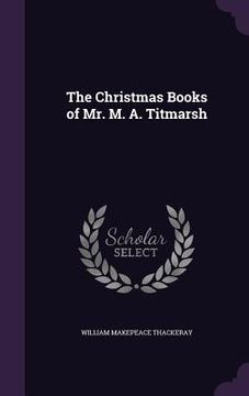 portada The Christmas Books of Mr. M. A. Titmarsh (en Inglés)