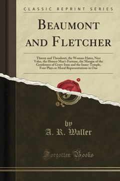 portada Beaumont and Fletcher: Thierry and Theodoret, the Woman-Hater, Nice Valor, the Honest Man's Fortune, the Masque of the Gentlemen of Grays-Inne and the Inner-Temple, Four Plays or Moral Representati. De a. R. Waller(Forgotten Books) (en Inglés)