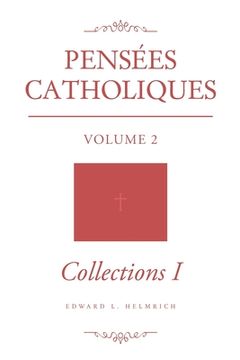 Pensées Catholiques: Volume 2 - Collections I (en Inglés)