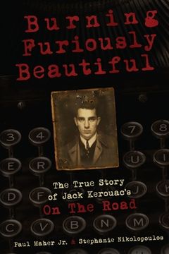 portada Burning Furiously Beautiful: The True Story of Jack Kerouac's "On the Road" (en Inglés)