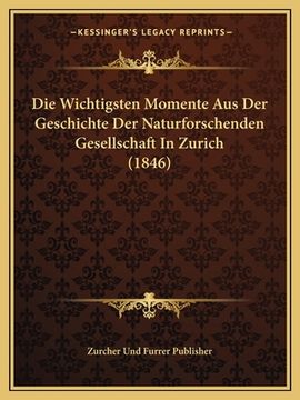 portada Die Wichtigsten Momente Aus Der Geschichte Der Naturforschenden Gesellschaft In Zurich (1846) (in German)