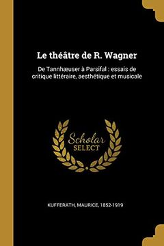 portada Le Théâtre de R. Wagner: de Tannhæuser À Parsifal: Essais de Critique Littéraire, Aesthétique Et Musicale (en Francés)