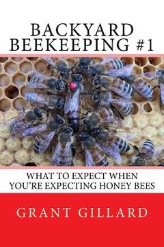 portada Backyard Beekeeping #1: What to Expect When You're Expecting Honey Bees (en Inglés)