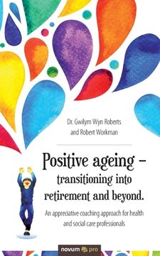 portada Positive ageing - transitioning into retirement and beyond.: An appreciative coaching approach for health and social care professionals (en Inglés)