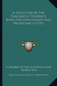 portada a detection of the dangerous tendency, both for christianity and protestancy (1771) (en Inglés)