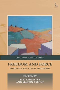portada Freedom And Force: Essays On Kant s Legal Philosophy (law And Practical Reason)