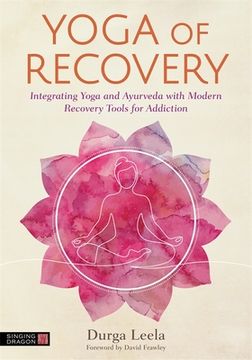portada Yoga of Recovery: Integrating Yoga and Ayurveda with Modern Recovery Tools for Addiction (en Inglés)