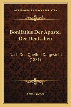 portada Bonifatius Der Apostel Der Deutschen: Nach Den Quellen Dargestellt (1881) (en Alemán)