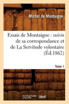 portada Essais de Montaigne: suivis de sa correspondance. et de La Servitude volontaire. Tome 1 (Éd.1862) (en Francés)