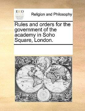 portada rules and orders for the government of the academy in soho square, london. (in English)