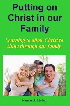 portada Putting on Christ in our Family: Learning to allow Christ to shine through our family (en Inglés)