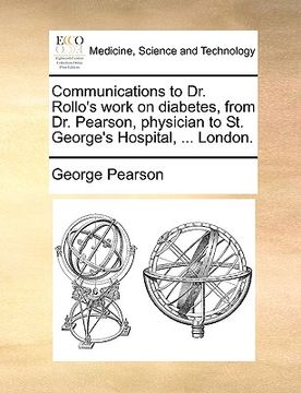 portada communications to dr. rollo's work on diabetes, from dr. pearson, physician to st. george's hospital, ... london.