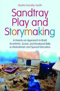 portada Sandtray Play and Storymaking: A Hands-On Approach to Build Academic, Social, and Emotional Skills in Mainstream and Special Education (in English)