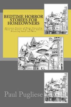 portada Bedtime Horror Stories for Homeowners: Adventure Stories of Home Ownership Stories, Tips, Repair Advice, Financing Ideas and More (in English)