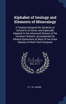 portada Alphabet of Geology and Elements of Mineralogy: A Treatise Designed for Students at School Or at Home, and Especially Adapted to the Advanced Classes