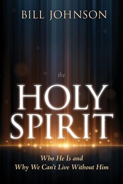 portada The Holy Spirit: Who he is and why we Can't Live Without him de Bill Johnson(Whitaker Distributors)