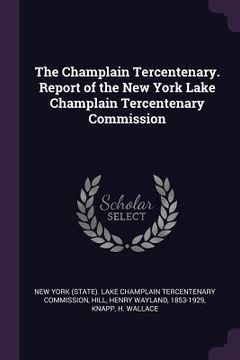 portada The Champlain Tercentenary. Report of the New York Lake Champlain Tercentenary Commission (en Inglés)