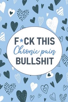 portada F*Ck This Chronic Pain Bullshit: A Pain & Symptom Tracking Journal for Chronic Pain & Illness (in English)