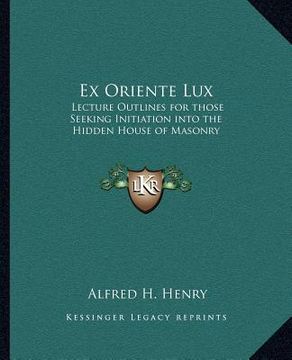 portada ex oriente lux: lecture outlines for those seeking initiation into the hidden house of masonry