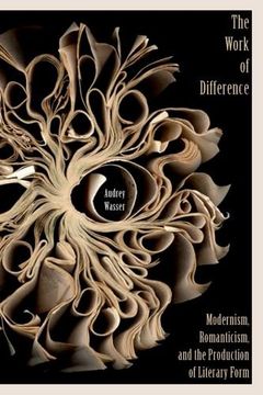 portada The Work of Difference: Modernism, Romanticism, and the Production of Literary Form 