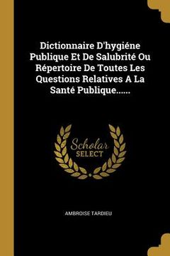 portada Dictionnaire D'hygiéne Publique Et De Salubrité Ou Répertoire De Toutes Les Questions Relatives A La Santé Publique...... (in French)