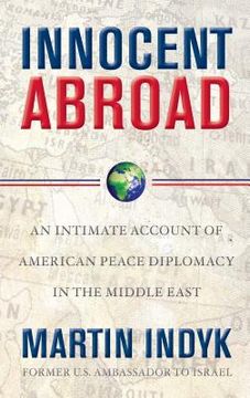 portada Innocent Abroad: An Intimate Account of American Peace Diplomacy in the Middle East (in English)