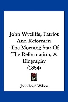 portada john wycliffe, patriot and reformer: the morning star of the reformation, a biography (1884) (in English)
