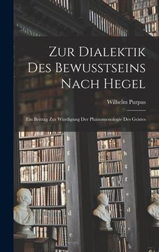 portada Zur Dialektik Des Bewusstseins Nach Hegel: Ein Beitrag Zur Würdigung Der Phänomenologie Des Geistes (in German)