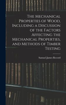 portada The Mechanical Properties of Wood, Including a Discussion of the Factors Affecting the Mechanical Properties, and Methods of Timber Testing (en Inglés)