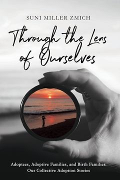 portada Through the Lens of Ourselves: Adoptees, Adoptive Families, and Birth Families: Our Collective Adoption Stories