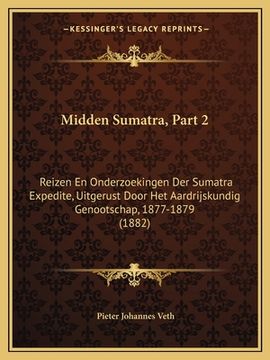 portada Midden Sumatra, Part 2: Reizen En Onderzoekingen Der Sumatra Expedite, Uitgerust Door Het Aardrijskundig Genootschap, 1877-1879 (1882)