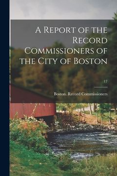 portada A Report of the Record Commissioners of the City of Boston; 17 (in English)