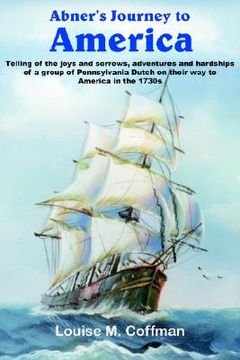 portada abner's journey to america: telling of the joys and sorrows, adventures and hardships of a group of pennsylvania dutch on their way to america in (en Inglés)