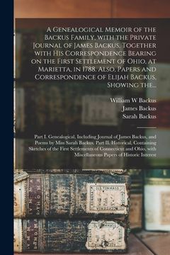 portada A Genealogical Memoir of the Backus Family, With the Private Journal of James Backus, Together With His Correspondence Bearing on the First Settlement (in English)