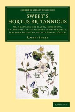 portada Sweet's Hortus Britannicus: Or, a Catalogue of Plants, Indigenous, or Cultivated in the Gardens of Great Britain, Arranged According to Their Natural. Library Collection - Botany and Horticulture) (en Inglés)