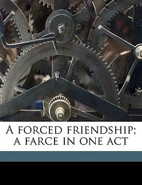 portada a forced friendship; a farce in one act (en Inglés)