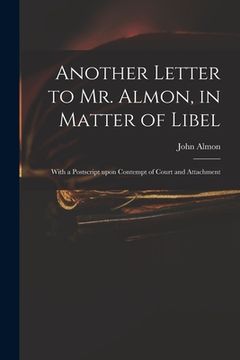 portada Another Letter to Mr. Almon, in Matter of Libel: With a Postscript Upon Contempt of Court and Attachment (en Inglés)