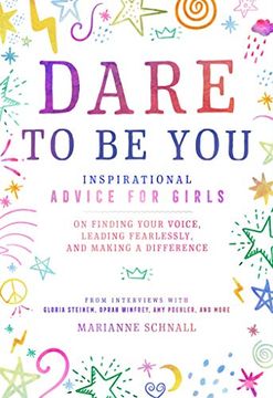 portada Dare to be You: Inspirational Advice for Girls on Finding Your Voice, Leading Fearlessly, and Making a Difference (en Inglés)