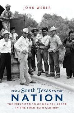 portada From South Texas to the Nation: The Exploitation of Mexican Labor in the Twentieth Century (The David j. Weber Series in the new Borderlands History) (in English)