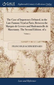 portada The Case of Impotency Debated, in the Late Famous Tryal at Paris; Between the Marquis de Gesvres and Mademoiselle de Mascranny. The Second Edition. of (in English)
