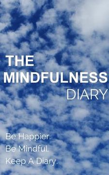 portada The Mindfulness Diary: Be Happier. Be Mindful. Keep A Diary (in English)