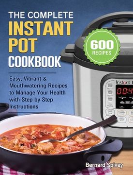 portada The Complete Instant Pot Cookbook: 600 Easy, Vibrant & Mouthwatering Recipes to Manage Your Health with Step by Step Instructions (in English)