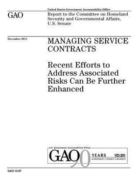 portada Managing Service Contracts: Recent Efforts to Address Associated Risks Can Be Further Enhanced: Report to the Committee on Homeland Security and G (en Inglés)