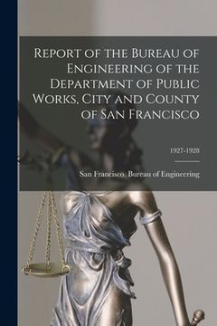 portada Report of the Bureau of Engineering of the Department of Public Works, City and County of San Francisco; 1927-1928 (en Inglés)