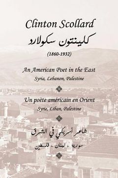 portada Clinton Scollard, An American Poet in the East: Un poete americain en Orient: Syrie, Liban, Palestine (en Francés)