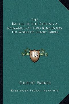 portada the battle of the strong a romance of two kingdoms: the works of gilbert parker