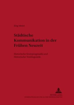 portada Städtische Kommunikation in der Frühen Neuzeit: Historische Soziopragmatik und Historische Textlinguistik (in German)