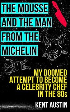 portada The Mousse and the Man from the Michelin: My doomed attempt to become a celebrity chef in the 80s