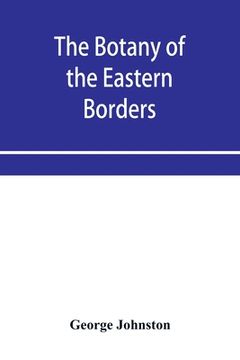portada The botany of the eastern borders, with the popular names and uses of the plants, and of the customs and beliefs which have been associated with them (en Inglés)