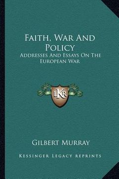 portada faith, war and policy: addresses and essays on the european war (en Inglés)